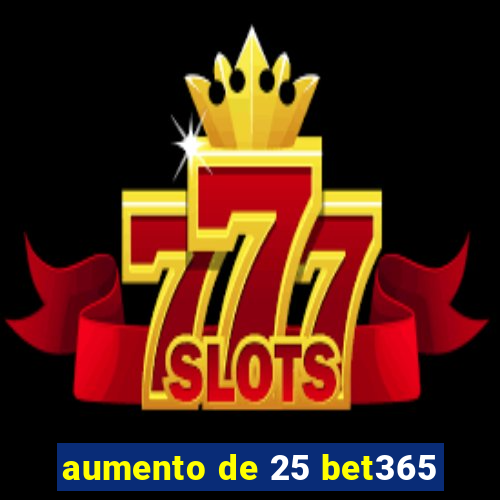 aumento de 25 bet365